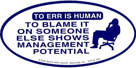 To err is human; To blame it on someone else show management potential