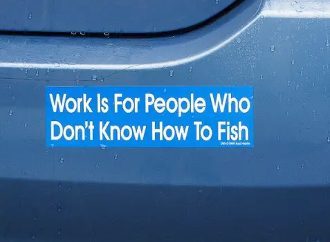 work is for people who dont know how to fish